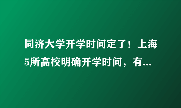 同济大学开学时间定了！上海5所高校明确开学时间，有你学校吗？