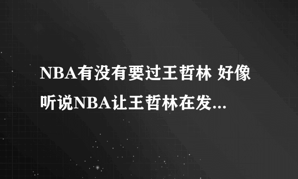 NBA有没有要过王哲林 好像听说NBA让王哲林在发展联盟打一段时间