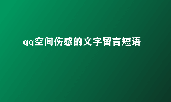 qq空间伤感的文字留言短语