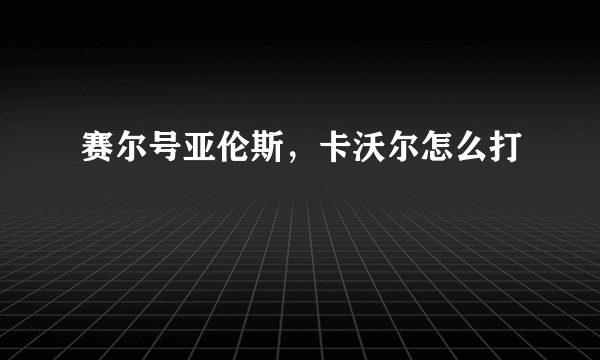 赛尔号亚伦斯，卡沃尔怎么打