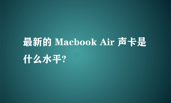 最新的 Macbook Air 声卡是什么水平?