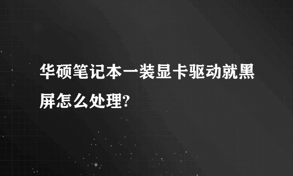 华硕笔记本一装显卡驱动就黑屏怎么处理?