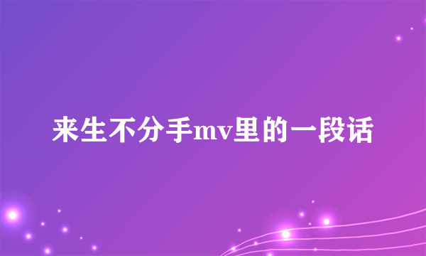 来生不分手mv里的一段话