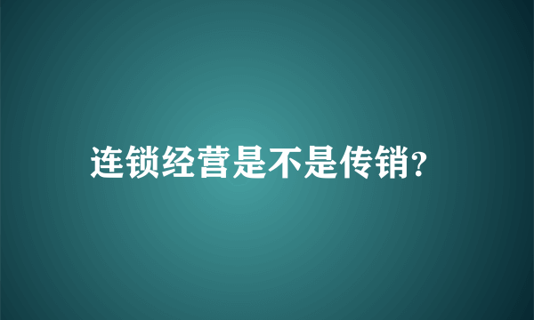 连锁经营是不是传销？