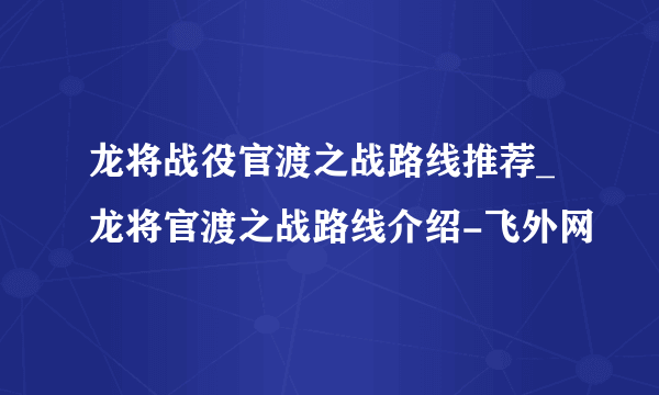 龙将战役官渡之战路线推荐_龙将官渡之战路线介绍-飞外网