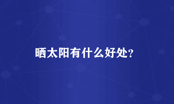 晒太阳有什么好处？