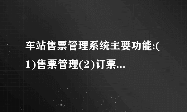 车站售票管理系统主要功能:(1)售票管理(2)订票管理(3)信息查询(4)系统维护