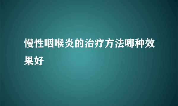 慢性咽喉炎的治疗方法哪种效果好