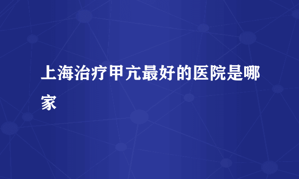 上海治疗甲亢最好的医院是哪家