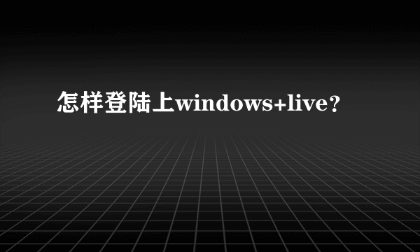 怎样登陆上windows+live？