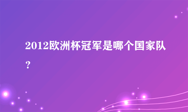 2012欧洲杯冠军是哪个国家队？