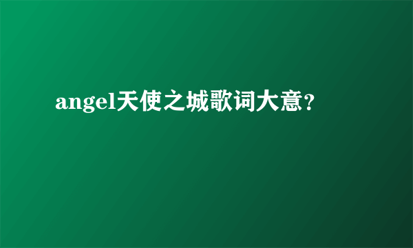 angel天使之城歌词大意？