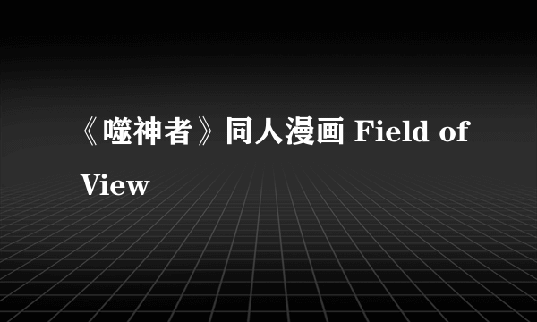 《噬神者》同人漫画 Field of View