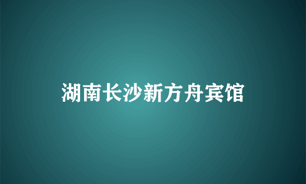 湖南长沙新方舟宾馆