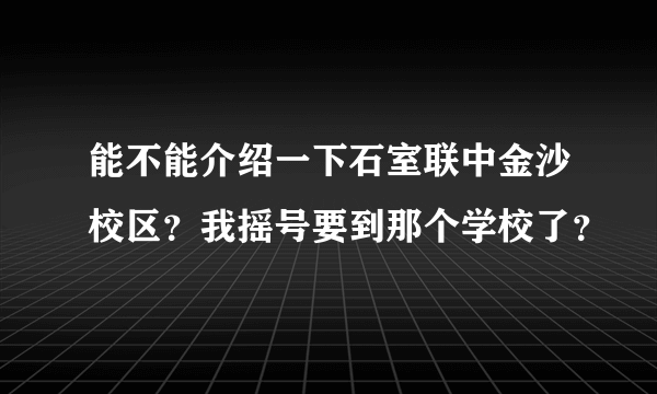 能不能介绍一下石室联中金沙校区？我摇号要到那个学校了？