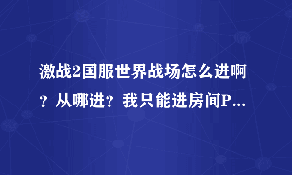 激战2国服世界战场怎么进啊？从哪进？我只能进房间PVP··