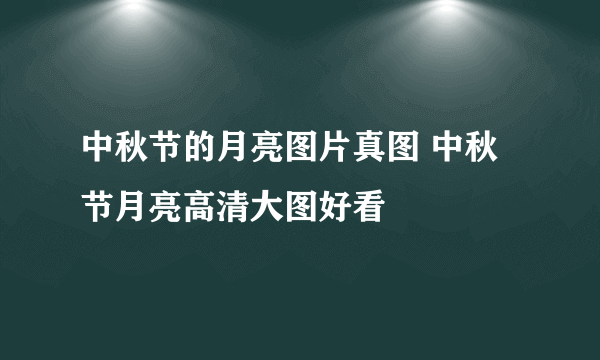 中秋节的月亮图片真图 中秋节月亮高清大图好看