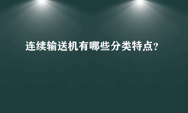 连续输送机有哪些分类特点？