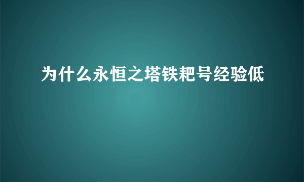 为什么永恒之塔铁耙号经验低