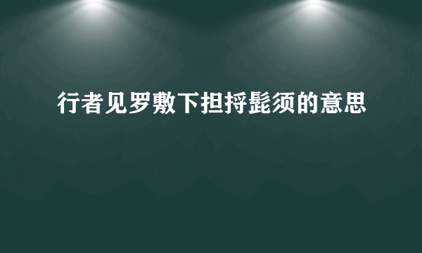 行者见罗敷下担捋髭须的意思