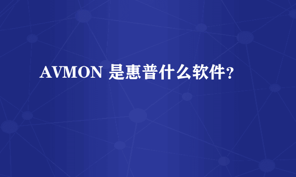 AVMON 是惠普什么软件？