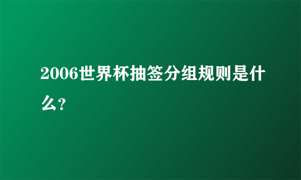 2006世界杯抽签分组规则是什么？