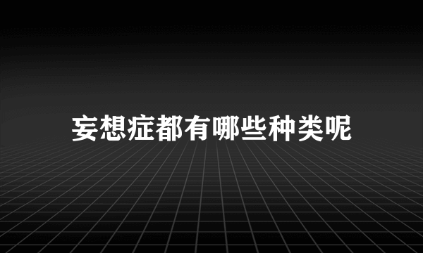 妄想症都有哪些种类呢