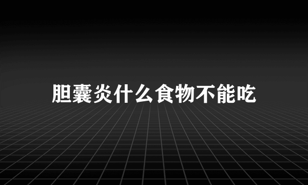 胆囊炎什么食物不能吃