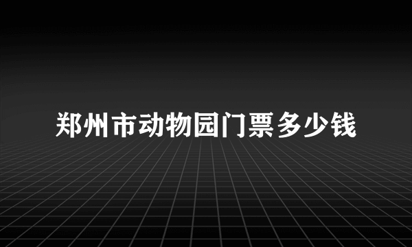 郑州市动物园门票多少钱