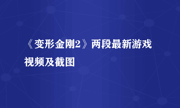 《变形金刚2》两段最新游戏视频及截图