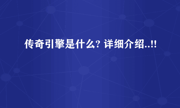 传奇引擎是什么? 详细介绍..!!