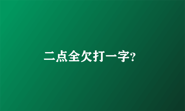 二点全欠打一字？