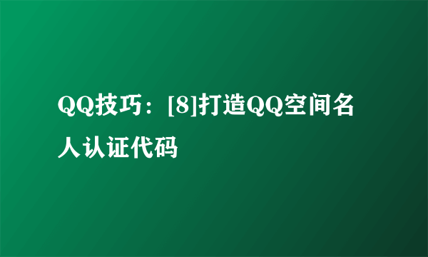 QQ技巧：[8]打造QQ空间名人认证代码