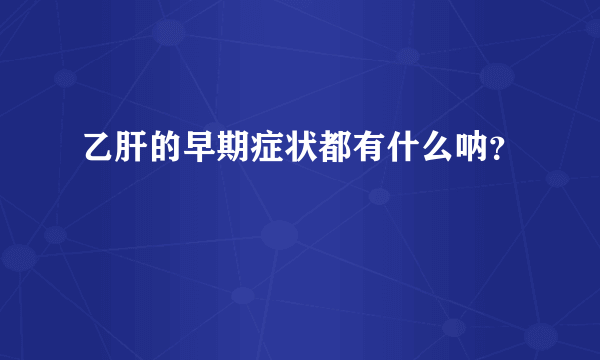 乙肝的早期症状都有什么呐？