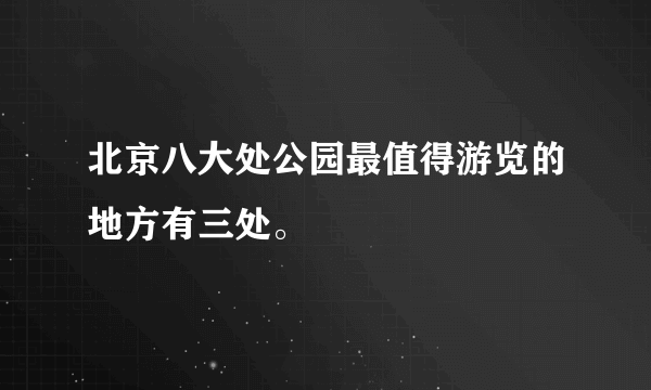 北京八大处公园最值得游览的地方有三处。