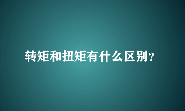 转矩和扭矩有什么区别？