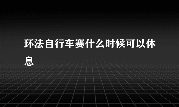 环法自行车赛什么时候可以休息