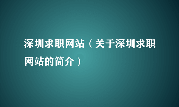 深圳求职网站（关于深圳求职网站的简介）