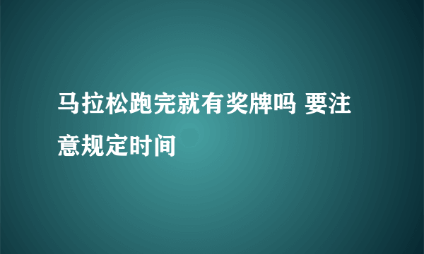 马拉松跑完就有奖牌吗 要注意规定时间