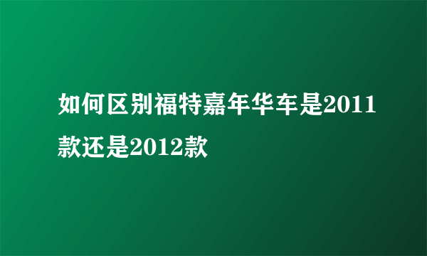 如何区别福特嘉年华车是2011款还是2012款