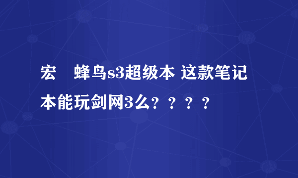 宏碁蜂鸟s3超级本 这款笔记本能玩剑网3么？？？？