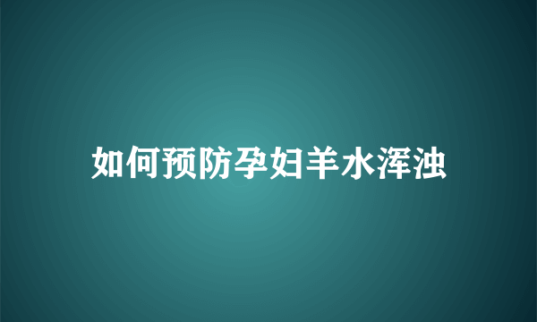 如何预防孕妇羊水浑浊