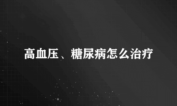 高血压、糖尿病怎么治疗