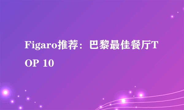 Figaro推荐：巴黎最佳餐厅TOP 10