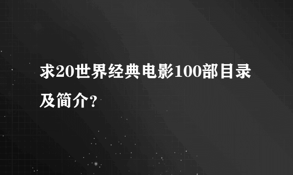 求20世界经典电影100部目录及简介？