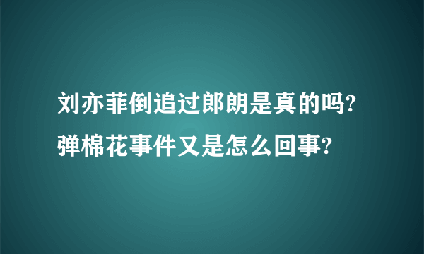 刘亦菲倒追过郎朗是真的吗?弹棉花事件又是怎么回事?