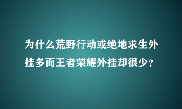 为什么荒野行动或绝地求生外挂多而王者荣耀外挂却很少？