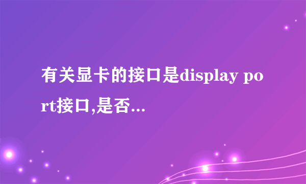 有关显卡的接口是display port接口,是否能使用VGA接口的显示器?