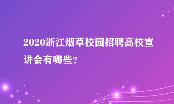 2020浙江烟草校园招聘高校宣讲会有哪些？