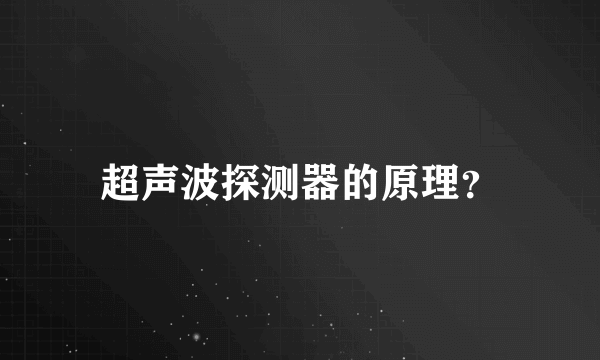 超声波探测器的原理？